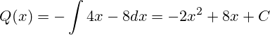  Q(x) = - \int {4x - 8}{dx} = -2{x^2} + 8x + C 