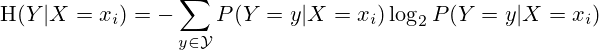 \mathrm {H} (Y|X=x_i)=-\sum _{y\in {\mathcal {Y}}}{P(Y=y|X=x_i)\log _{2}{P(Y=y|X=x_i)}}