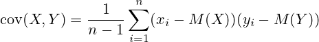 \operatorname {cov} (X,Y)=\frac {1}{n-1}\sum _{i=1}^{n}(x_{i}-M(X))(y_{i}-M(Y))