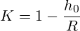 K=1-\frac{h_{0}}{R}