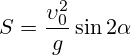 S=\frac{\upsilon_0^2}{g}\sin 2\alpha