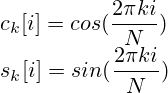 c_k[i]=cos(\frac{2\pi k i}{N})\\s_k[i]=sin(\frac{2\pi k i}{N})