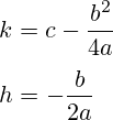 k=c-\frac{b^2}{4a} \\\\ h=-\frac{b}{2a}