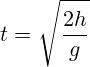 t=\sqrt{\frac{2h}{g}}