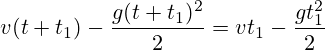v(t+t_1)-\frac{g(t+t_1)^2}{2}=vt_1-\frac{gt_1^2}{2}